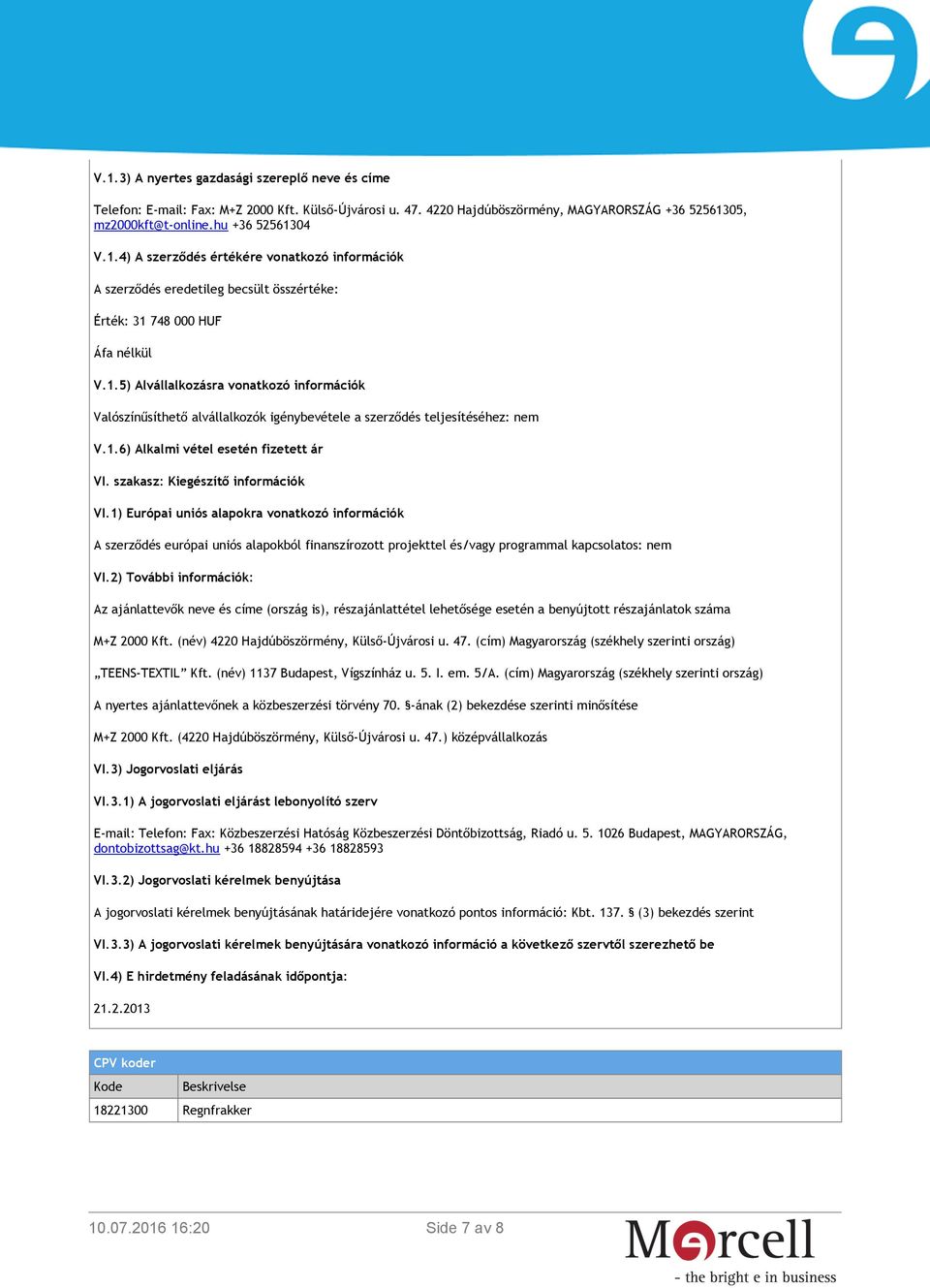 1) Európai uniós alapokra vonatkozó információk A szerződés európai uniós alapokból finanszírozott projekttel és/vagy programmal kapcsolatos: nem VI.