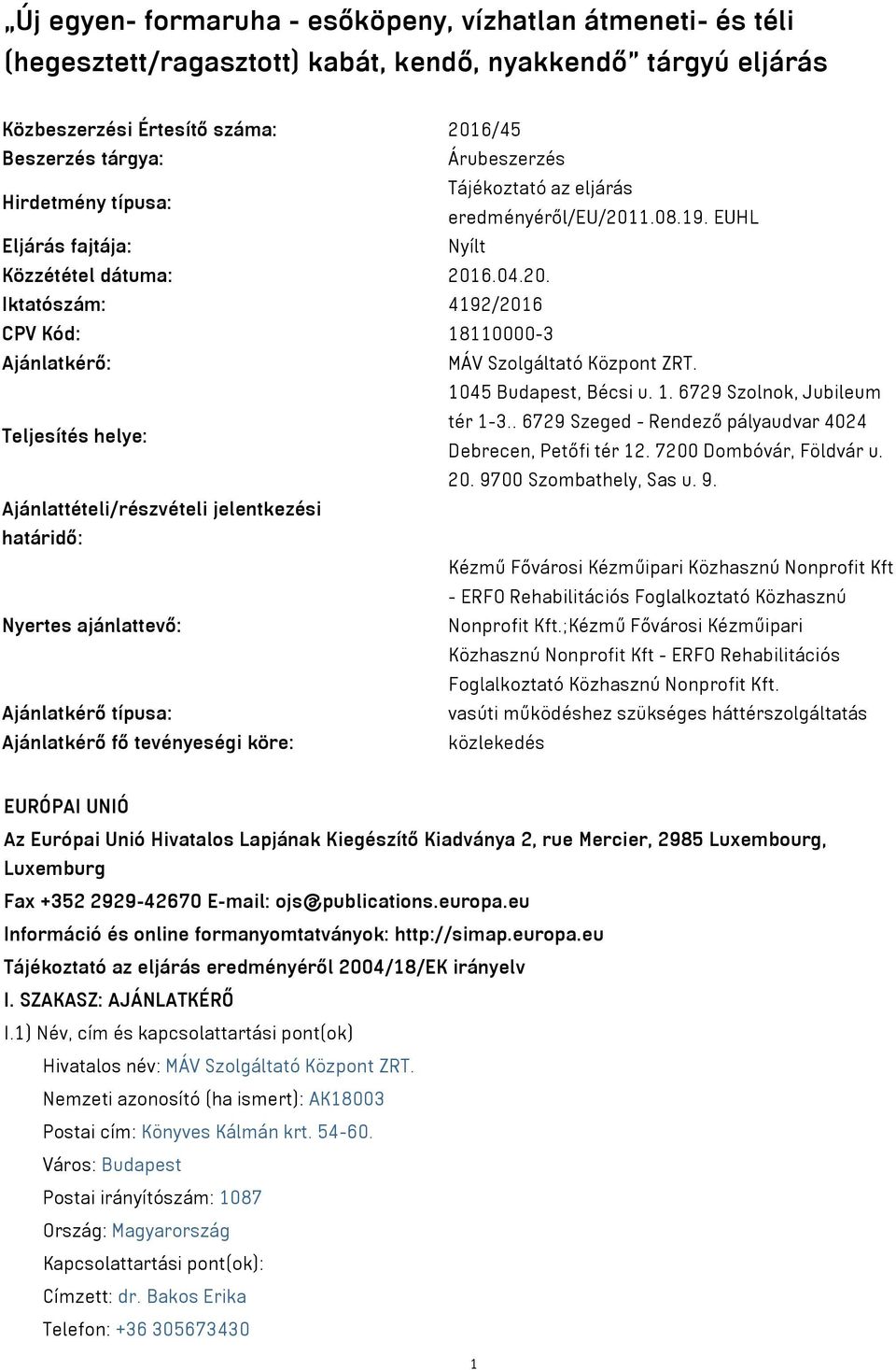 1045 Budapest, Bécsi u. 1. 6729 Szolnok, Jubileum tér 1-3.. 6729 Szeged - Rendező pályaudvar 4024 Teljesítés helye: Debrecen, Petőfi tér 12. 7200 Dombóvár, Földvár u. 20. 97