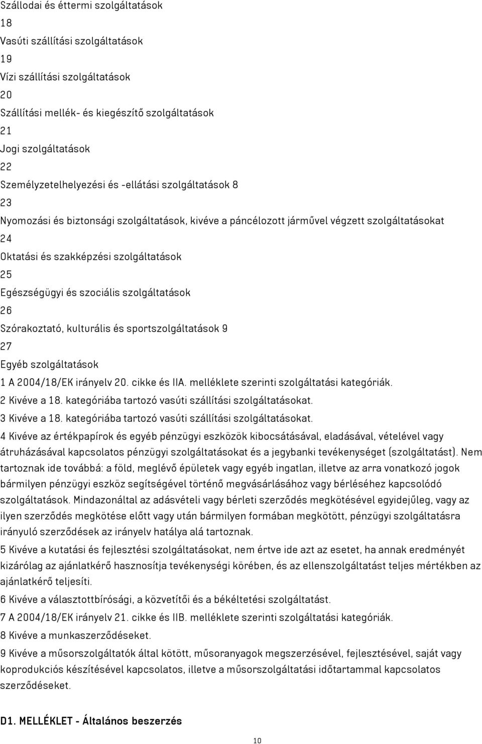 Egészségügyi és szociális szolgáltatások 26 Szórakoztató, kulturális és sportszolgáltatások 9 27 Egyéb szolgáltatások 1 A 2004/18/EK irányelv 20. cikke és IIA.