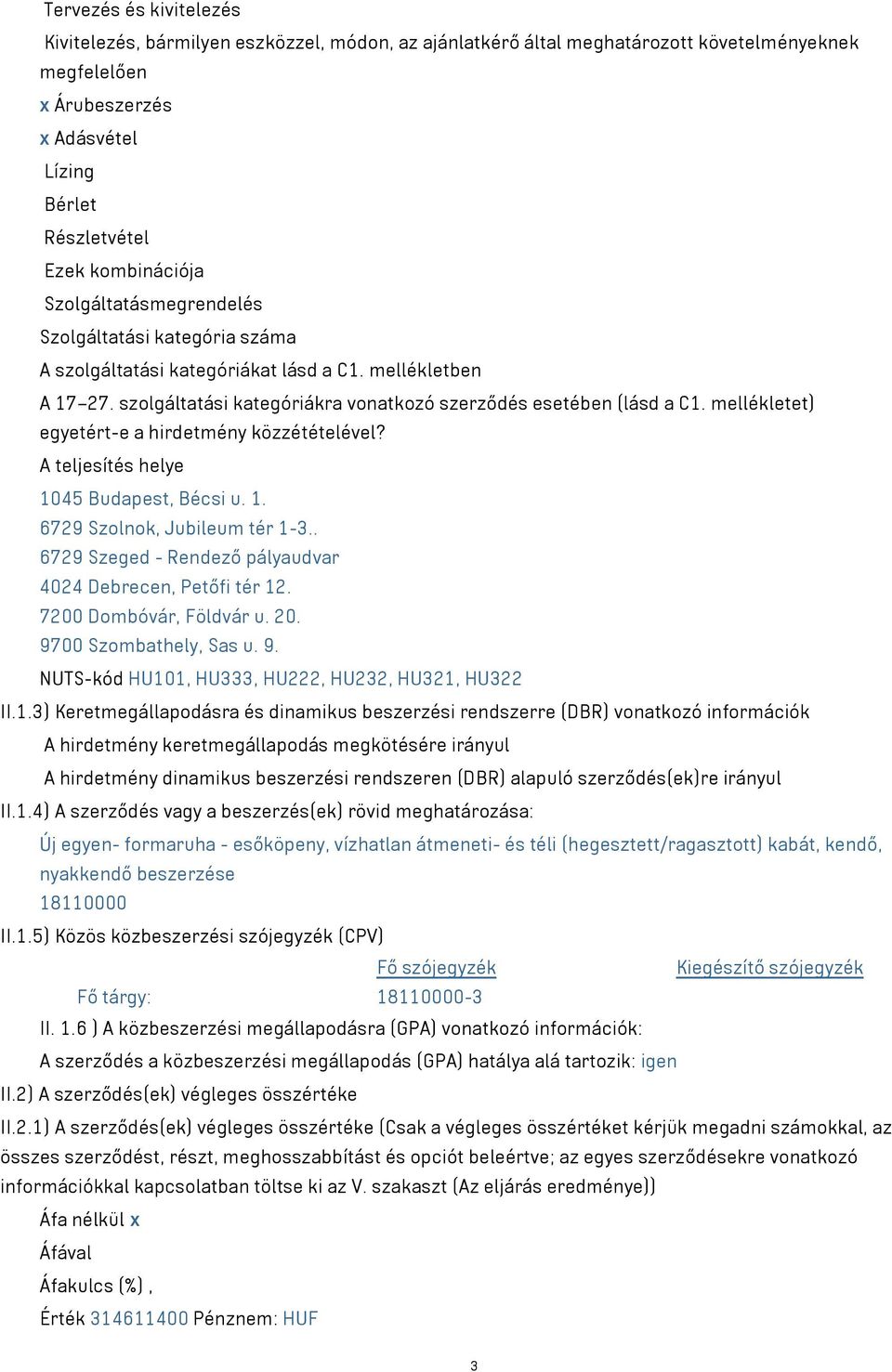 mellékletet) egyetért-e a hirdetmény közzétételével? A teljesítés helye 1045 Budapest, Bécsi u. 1. 6729 Szolnok, Jubileum tér 1-3.. 6729 Szeged - Rendező pályaudvar 4024 Debrecen, Petőfi tér 12.