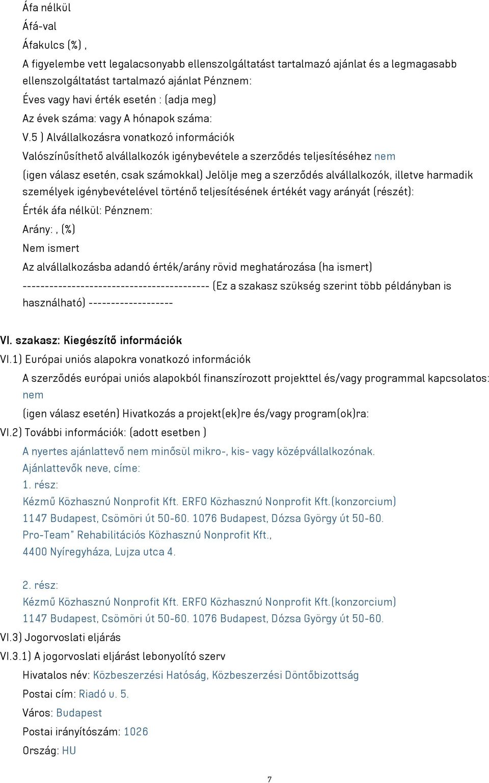 5 ) Alvállalkozásra vonatkozó információk Valószínűsíthető alvállalkozók igénybevétele a szerződés teljesítéséhez nem (igen válasz esetén, csak számokkal) Jelölje meg a szerződés alvállalkozók,