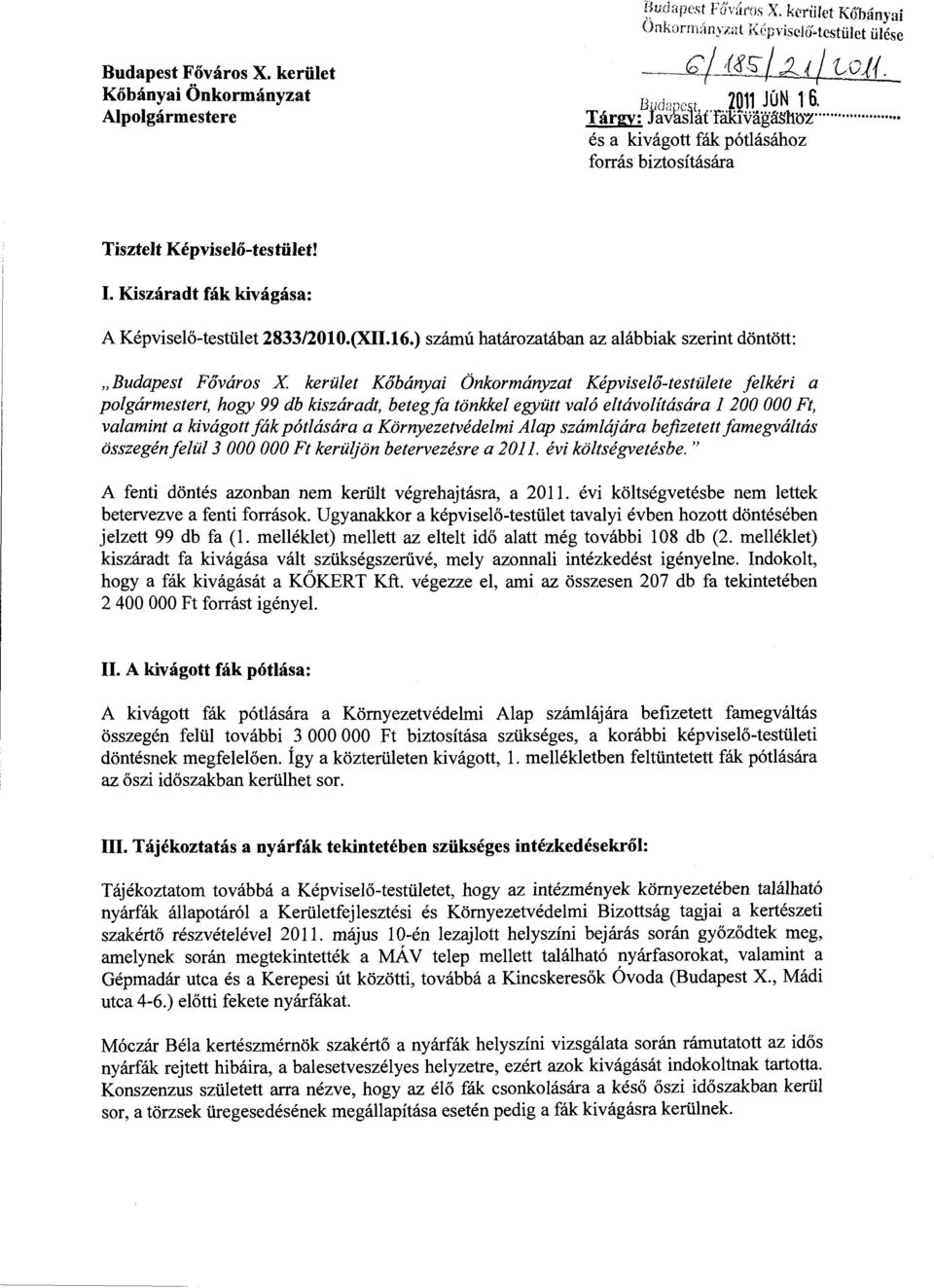 ) számú határozatában az alábbiak szerint döntött: "Budapest Főváros X kerület Kőbányai Önkormányzat Képviselő-testülete felkéri a polgármestert, hogy 99 db kiszáradt, beteg fa tönkkel együtt való