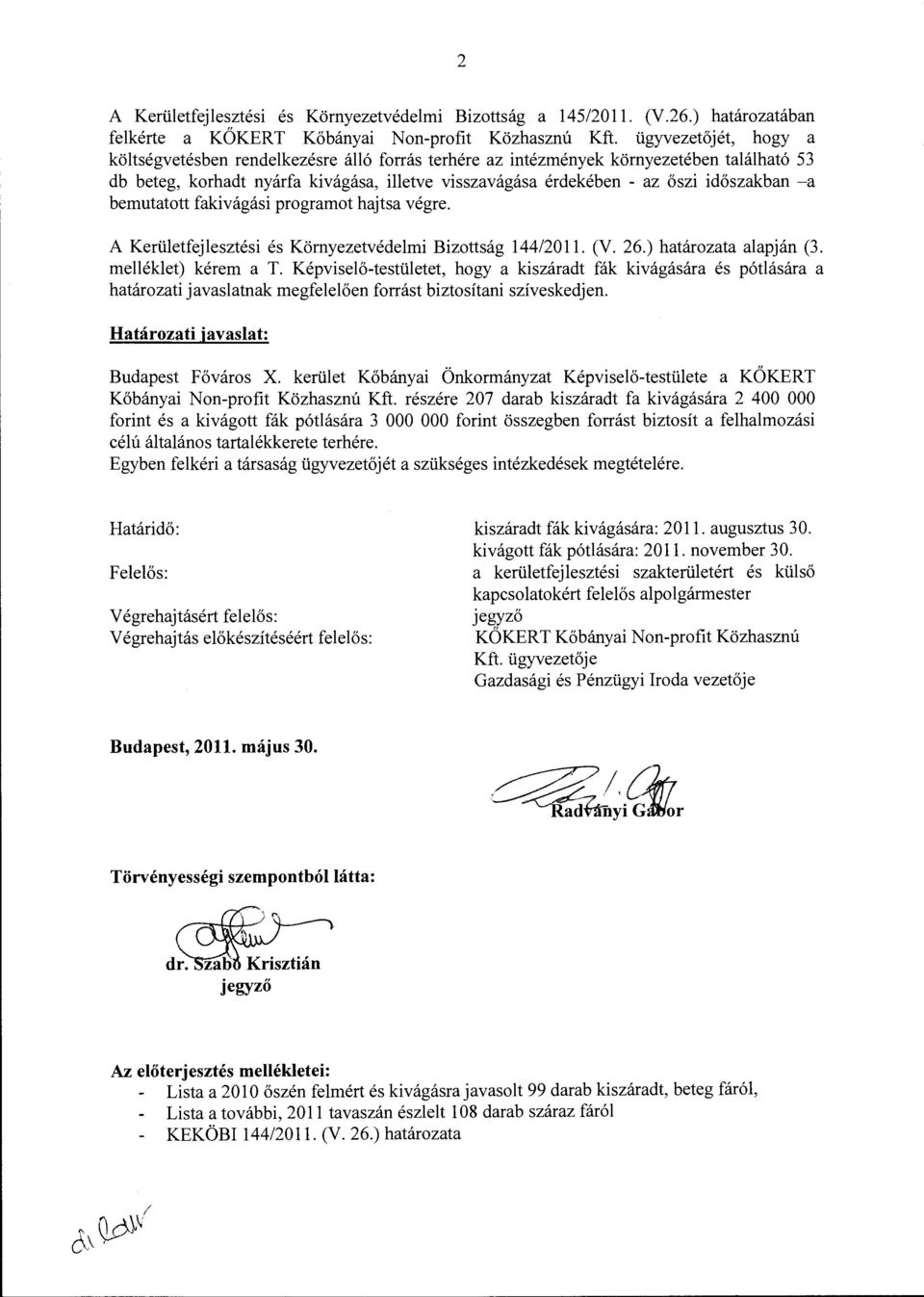 -a bemutatott fakivágási programot hajtsa végre. A Kerületfejlesztési és Környezetvédelmi Bizottság 144/2011. (V. 26.) határozata alapján (3. melléklet) kérem a T.