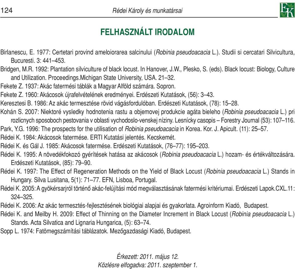 Fekete Z. 1937: Akác fatermési táblák a Magyar Alföld számára. Sopron. Fekete Z. 196: Akácosok újrafelvételének eredményei. Erdészeti Kutatások, (56): 3 43. Keresztesi B.
