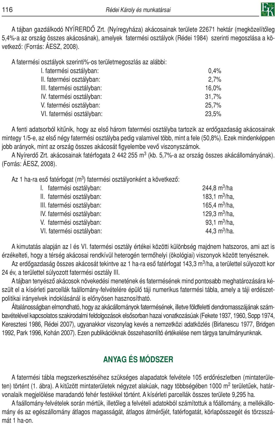 A fatermési osztályok szerinti%-os területmegoszlás az alábbi: I. fatermési osztályban:,4% II. fatermési osztályban: 2,7% III. fatermési osztályban: 16,% IV. fatermési osztályban: 31,7% V.
