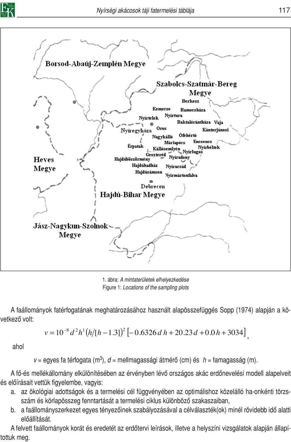 egyes fa térfogata (m 3 ), d = mellmagassági átmérô (cm) és h = famagasság (m).