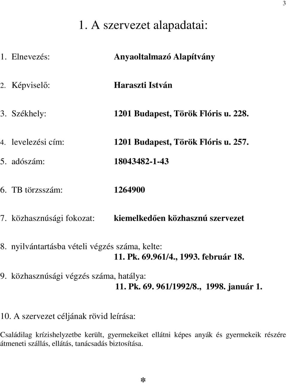 nyilvántartásba vételi végzés száma, kelte: 11. Pk. 69.961/4., 1993. február 18. 9. közhasznúsági végzés száma, hatálya: 11. Pk. 69. 961/1992/8., 1998. január 1. 10.