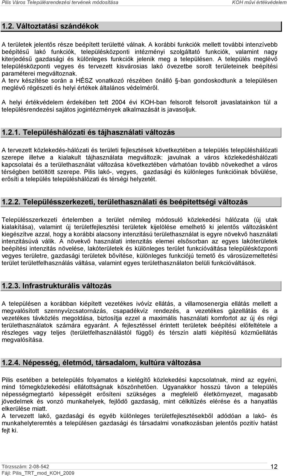 településen. A település meglévő településközponti vegyes és tervezett kisvárosias lakó övezetbe sorolt területeinek beépítési paraméterei megváltoznak.