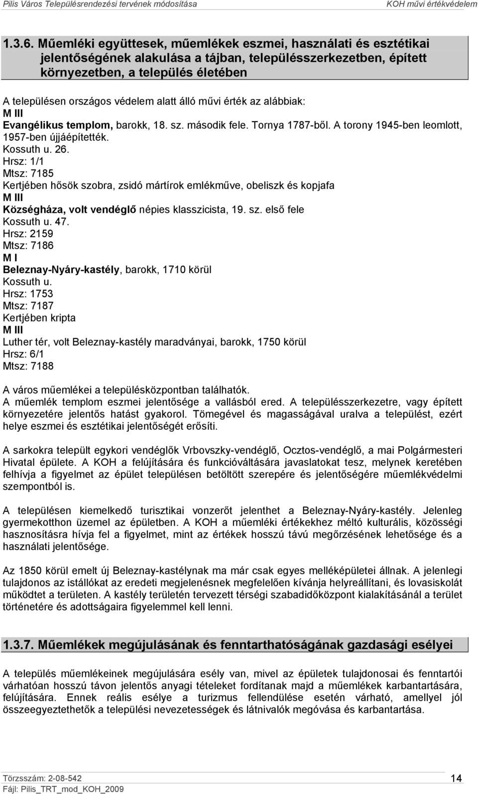 alatt álló művi érték az alábbiak: M III Evangélikus templom, barokk, 18. sz. második fele. Tornya 1787-ből. A torony 1945-ben leomlott, 1957-ben újjáépítették. Kossuth u. 26.