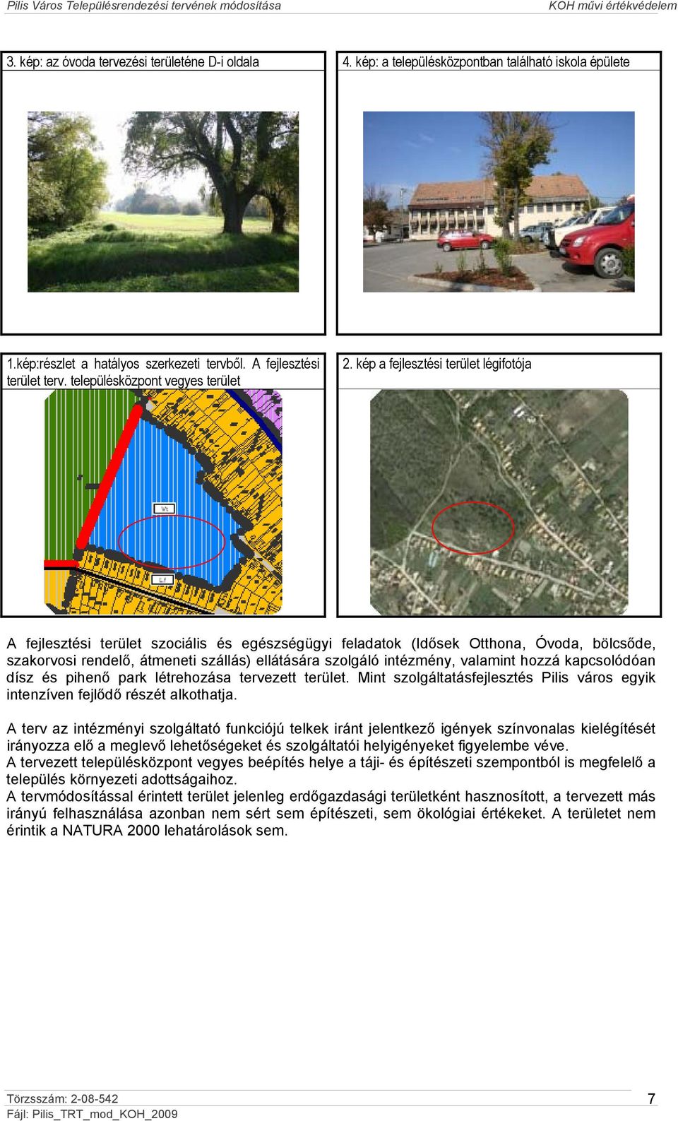 kép a fejlesztési terület légifotója A fejlesztési terület szociális és egészségügyi feladatok (Idősek Otthona, Óvoda, bölcsőde, szakorvosi rendelő, átmeneti szállás) ellátására szolgáló intézmény,