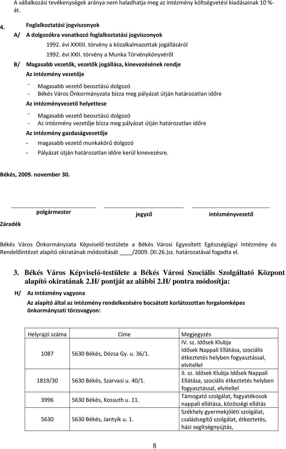 törvény a Munka Törvénykönyvéről B/ Magasabb vezetők, vezetők jogállása, kinevezésének rendje Az intézmény vezetője - Magasabb vezető beosztású dolgozó - Békés Város Önkormányzata bízza meg pályázat