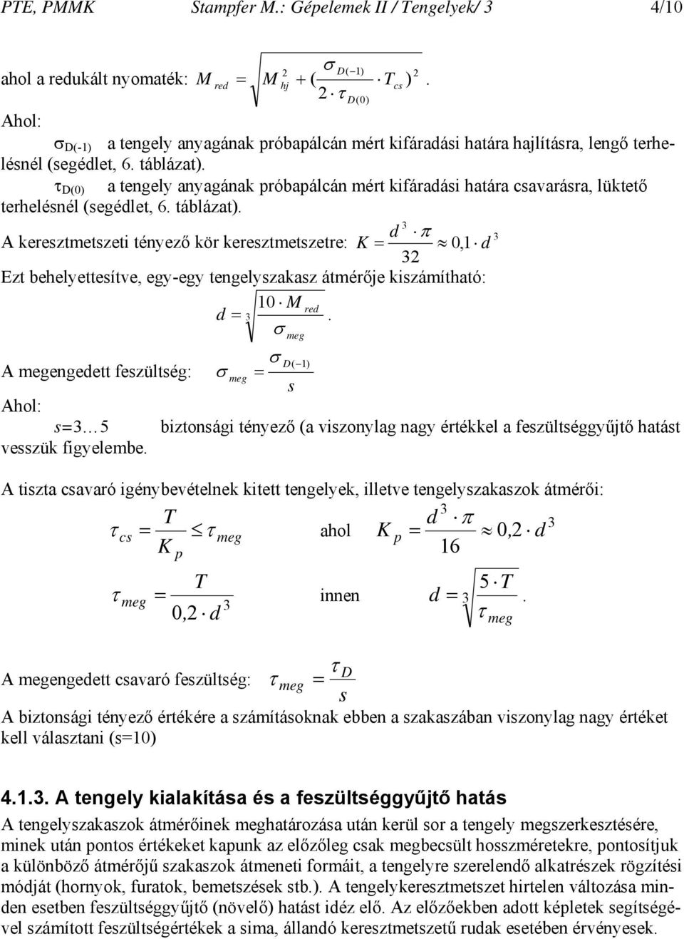 6. táblázat). τ D(0) a tengely anyagának próbapálcán mért kifáradási határa csavarásra, lüktető terhelésnél (segédlet, 6. táblázat). d π A keresztmetszeti tényező kör keresztmetszetre: K 0,1 d Ezt behelyettesítve, egy-egy tengelyszakasz átmérője kiszámítható: 10 M d red.