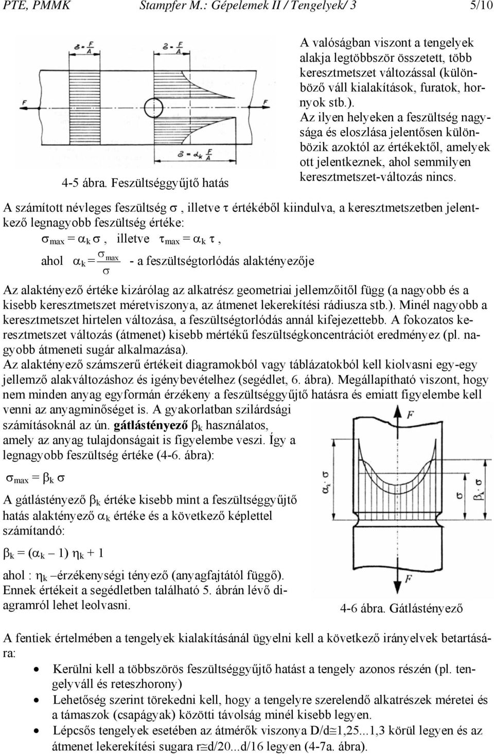 Az ilyen helyeken a feszültség nagysága és eloszlása jelentősen különbözik azoktól az értékektől, amelyek ott jelentkeznek, ahol semmilyen keresztmetszet-változás nincs.