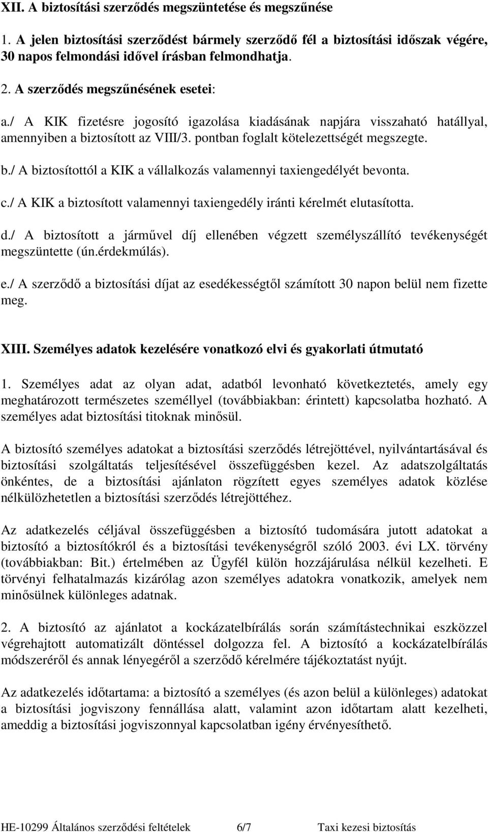 ztosított az VIII/3. pontban foglalt kötelezettségét megszegte. b./ A biztosítottól a KIK a vállalkozás valamennyi taxiengedélyét bevonta. c.