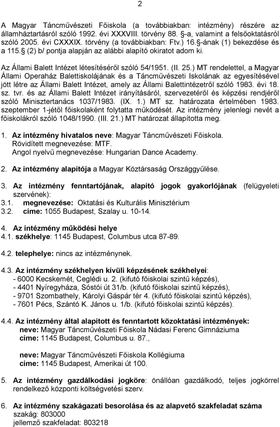 ) MT rendelettel, a Magyar Állami Operaház Balettiskolájának és a Táncművészeti Iskolának az egyesítésével jött létre az Állami Balett Intézet, amely az Állami Balettintézetről szóló 1983. évi 18. sz. tvr.