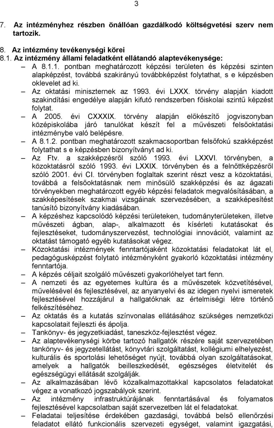 1. pontban meghatározott képzési területen és képzési szinten alapképzést, továbbá szakirányú továbbképzést folytathat, s e képzésben oklevelet ad ki. Az oktatási miniszternek az 1993. évi LXXX.