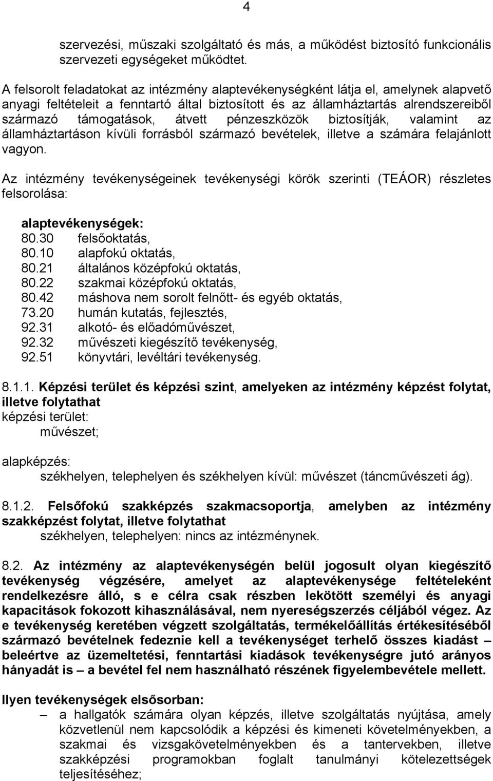 pénzeszközök biztosítják, valamint az államháztartáson kívüli forrásból származó bevételek, illetve a számára felajánlott vagyon.