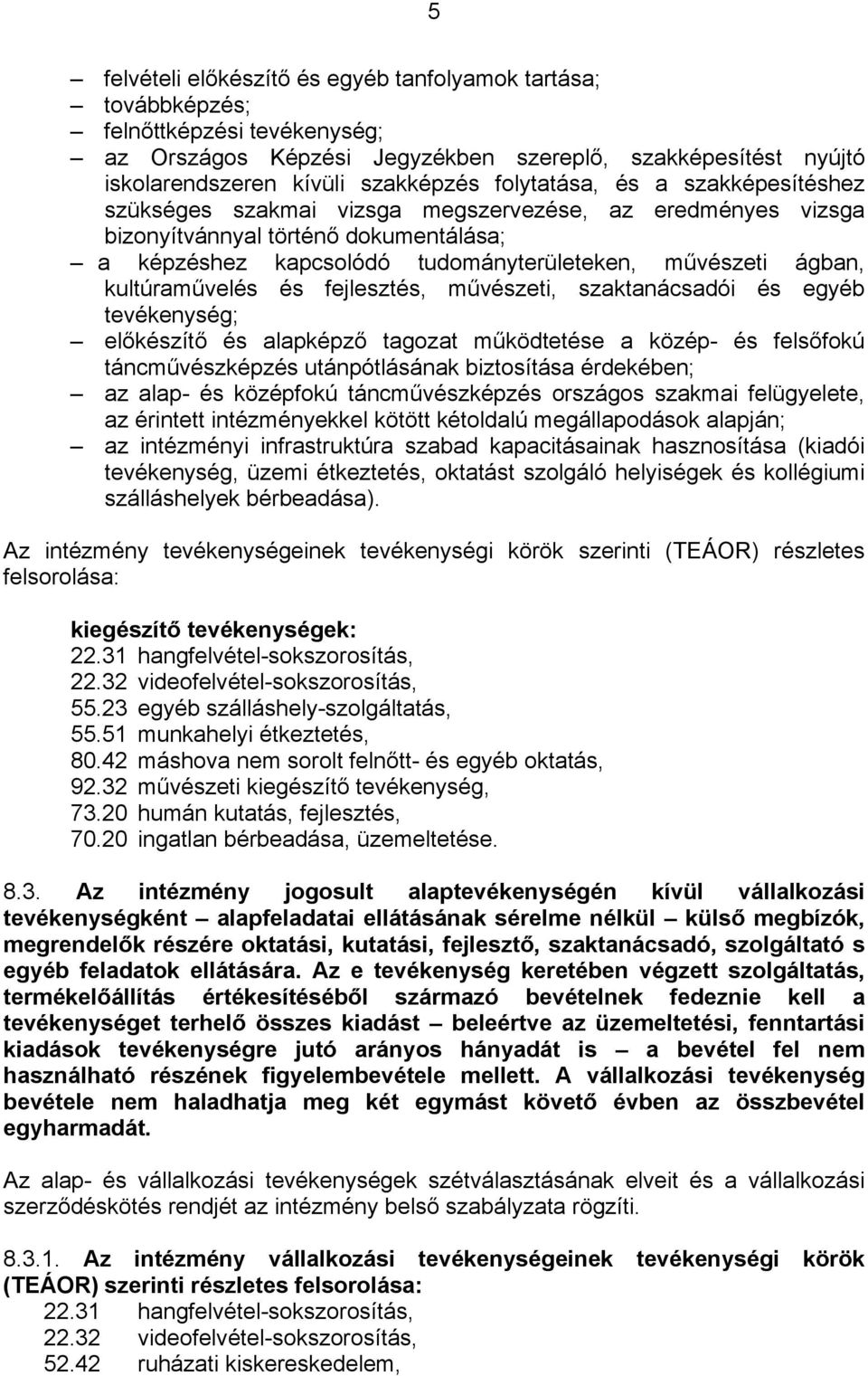 kultúraművelés és fejlesztés, művészeti, szaktanácsadói és egyéb tevékenység; előkészítő és alapképző tagozat működtetése a közép- és felsőfokú táncművészképzés utánpótlásának biztosítása érdekében;