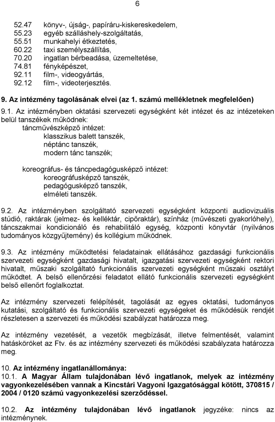 két intézet és az intézeteken belül tanszékek működnek: táncművészképző intézet: klasszikus balett tanszék, néptánc tanszék, modern tánc tanszék; koreográfus- és táncpedagógusképző intézet: