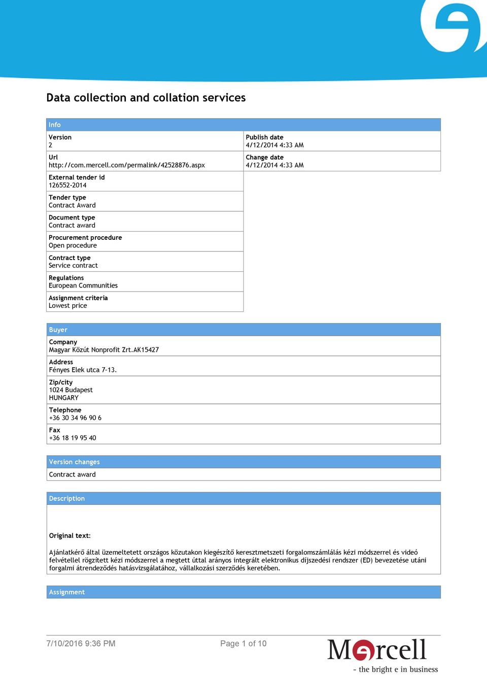 Assignment criteria Lowest price Publish date 4/12/2014 4:33 AM Change date 4/12/2014 4:33 AM Buyer Company Magyar Közút Nonprofit Zrt.AK15427 Address Fényes Elek utca 7 13.