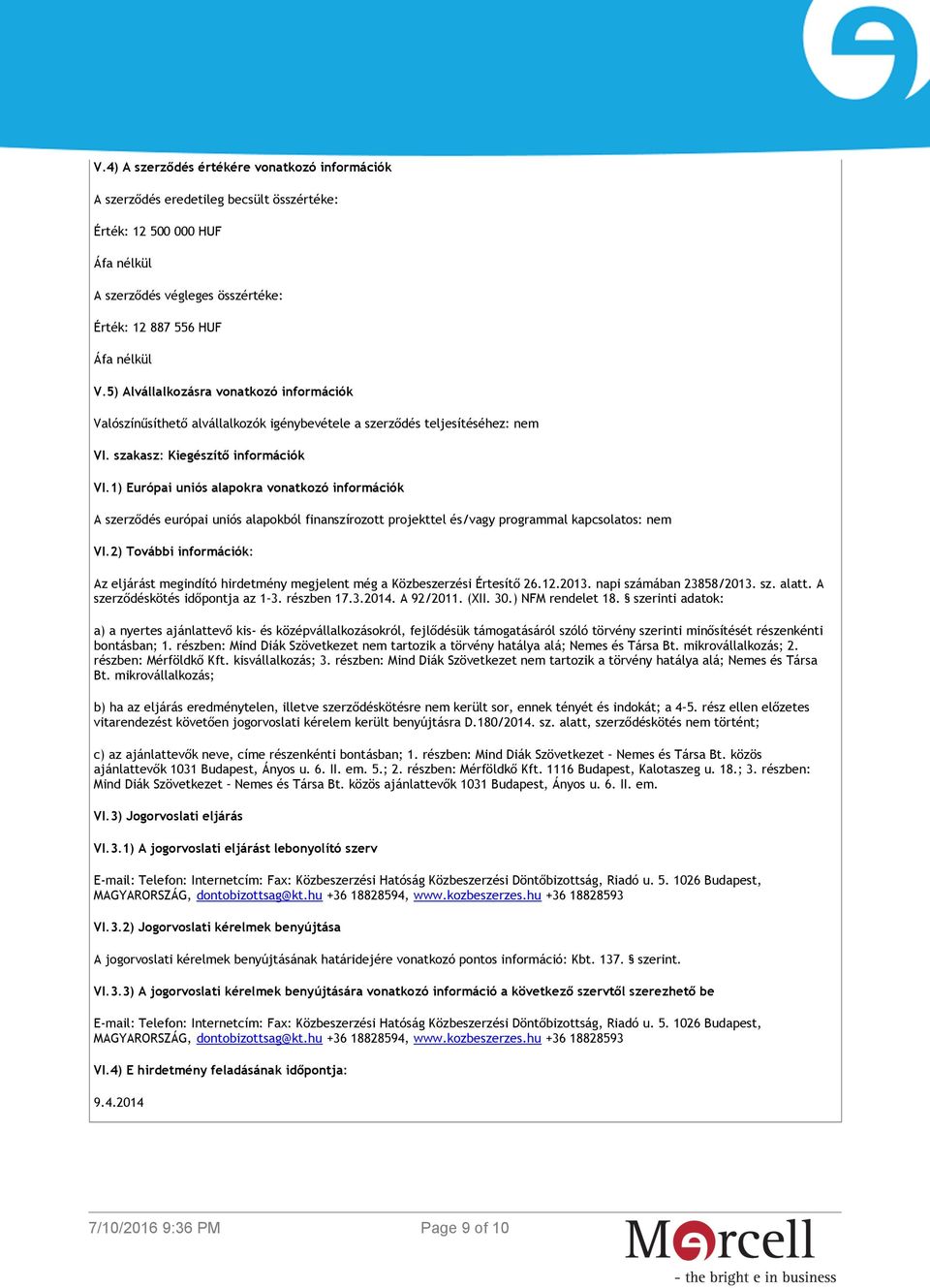 1) Európai uniós alapokra vonatkozó információk A szerződés európai uniós alapokból finanszírozott projekttel és/vagy programmal kapcsolatos: nem VI.
