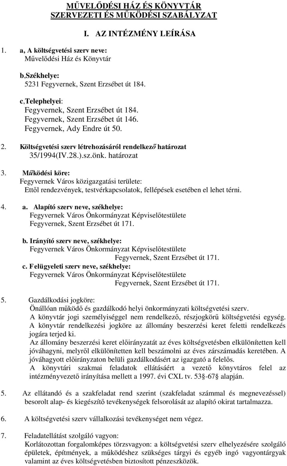 határozat 3. Működési köre: Fegyvernek Város közigazgatási területe: Ettől rendezvények, testvérkapcsolatok, fellépések esetében el lehet térni. 4. a. Alapító szerv neve, székhelye: b.