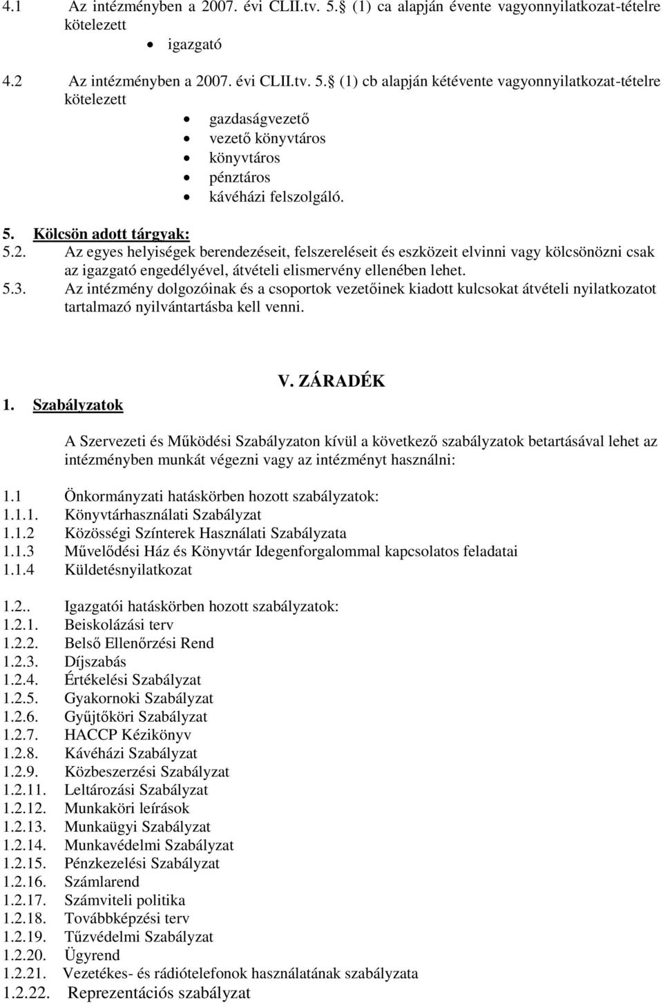 Az intézmény dolgozóinak és a csoportok vezetőinek kiadott kulcsokat átvételi nyilatkozatot tartalmazó nyilvántartásba kell venni. 1. Szabályzatok V.