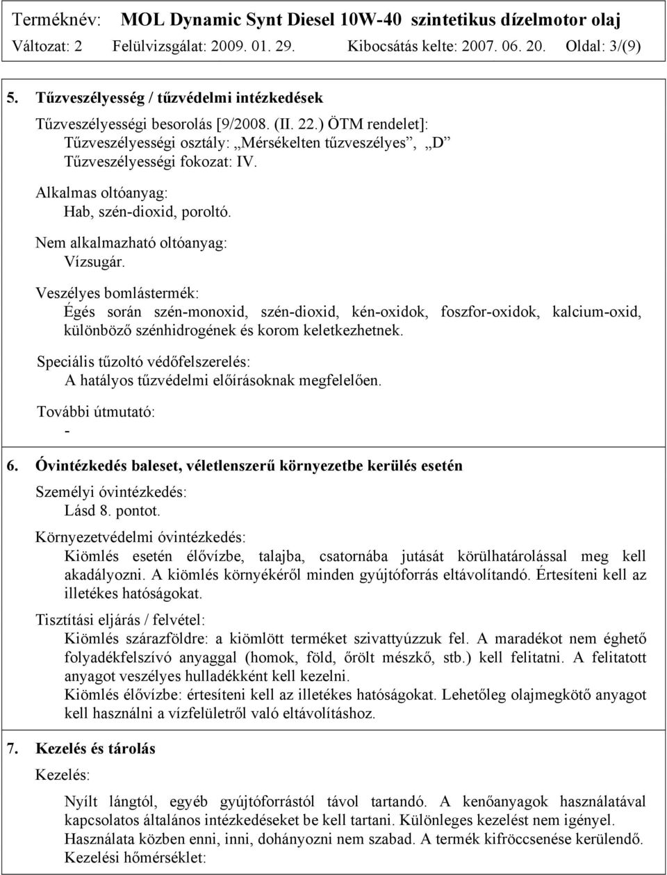Veszélyes bomlástermék: Égés során szén-monoxid, szén-dioxid, kén-oxidok, foszfor-oxidok, kalcium-oxid, különböző szénhidrogének és korom keletkezhetnek.