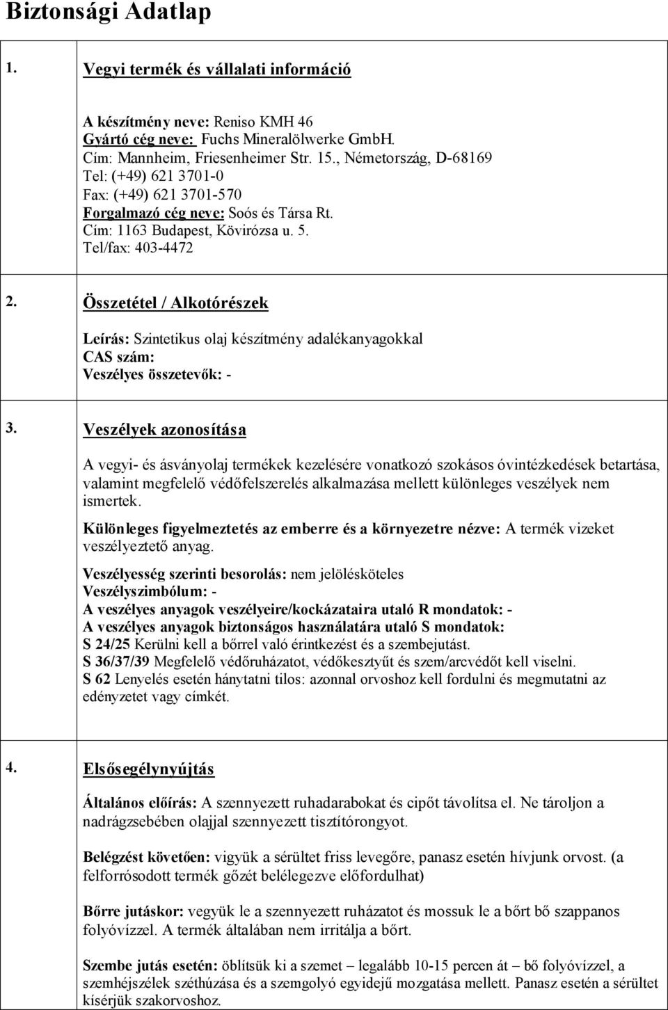 Összetétel / Alkotórészek Leírás: Szintetikus olaj készítmény adalékanyagokkal CAS szám: Veszélyes összetevők: - 3.