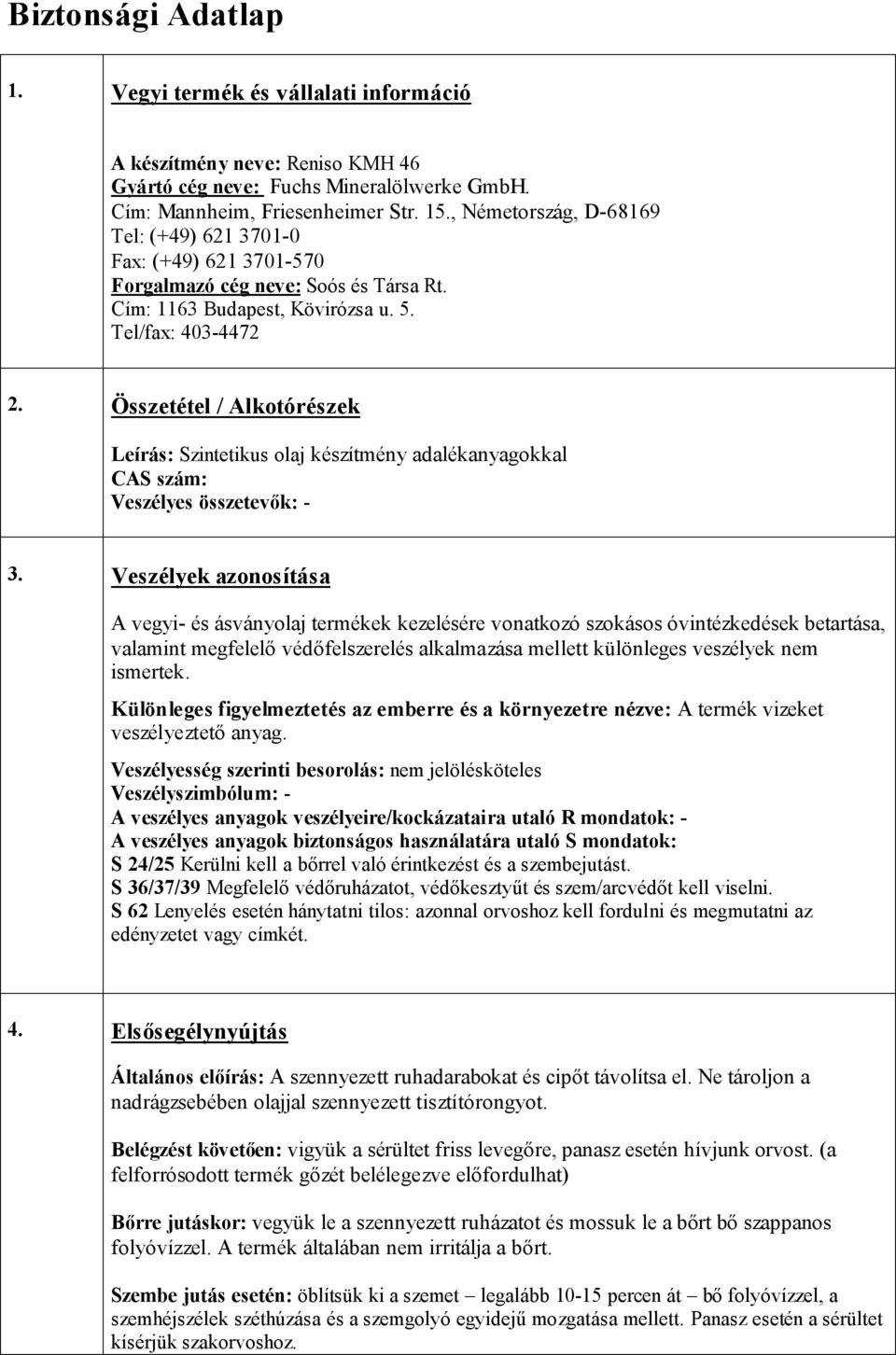 Összetétel / Alkotórészek Leírás: Szintetikus olaj készítmény adalékanyagokkal CAS szám: Veszélyes összetevők: - 3.