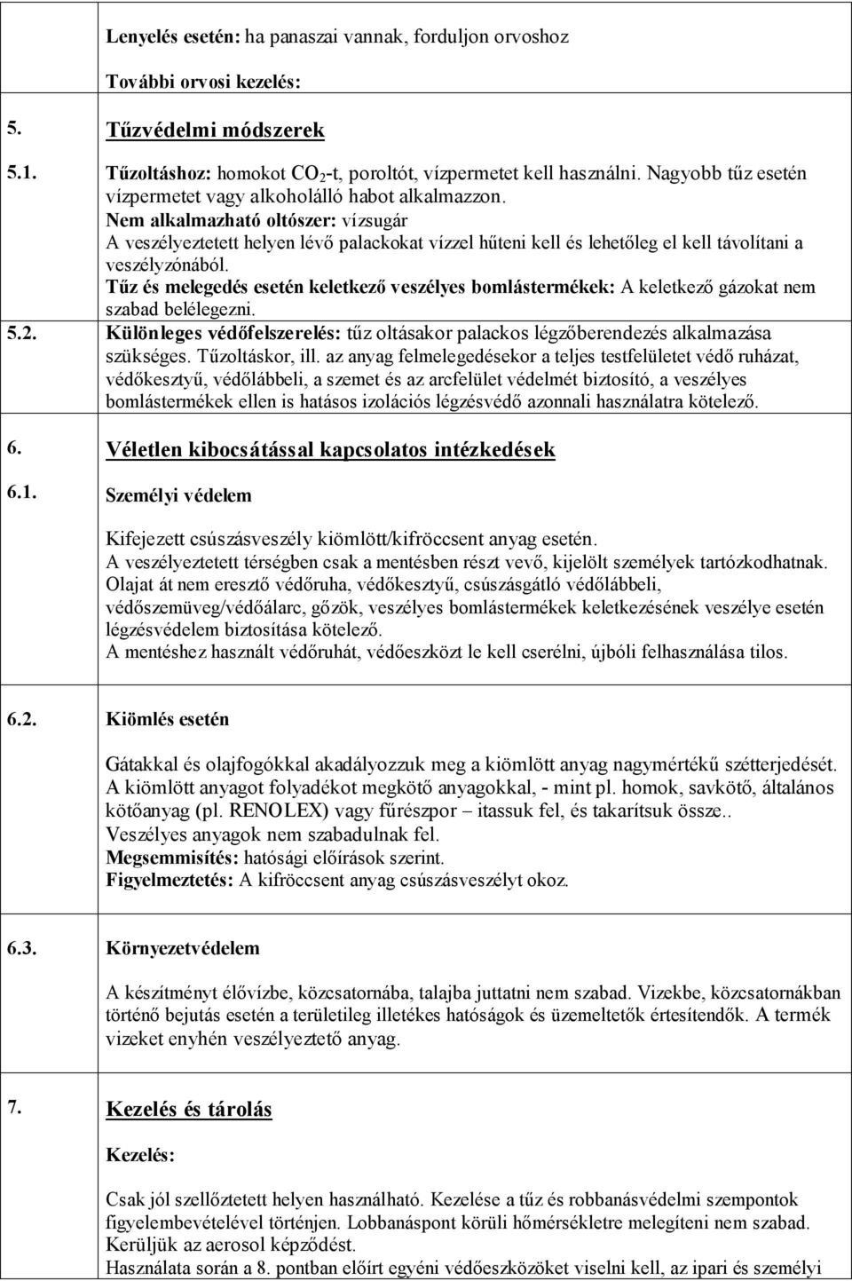 Nem alkalmazható oltószer: vízsugár A veszélyeztetett helyen lévő palackokat vízzel hűteni kell és lehetőleg el kell távolítani a veszélyzónából.