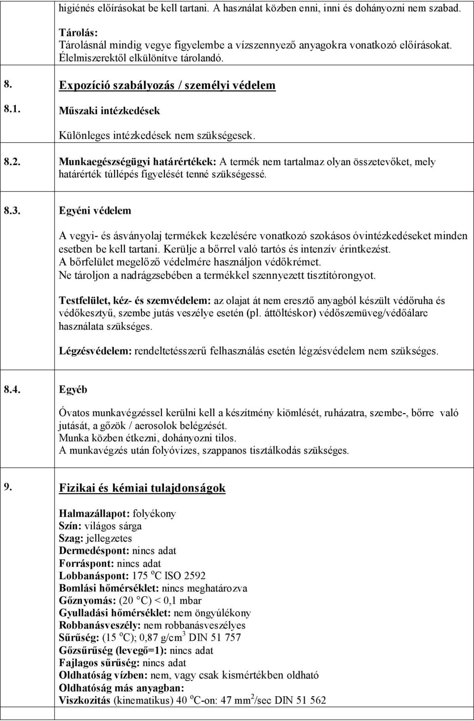 Munkaegészségügyi határértékek: A termék nem tartalmaz olyan összetevőket, mely határérték túllépés figyelését tenné szükségessé. 8.3.