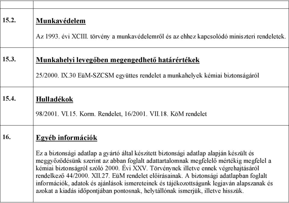 Egyéb információk Ez a biztonsági adatlap a gyártó által készített biztonsági adatlap alapján készült és meggyőződésünk szerint az abban foglalt adattartalomnak megfelelő mértékig megfelel a kémiai