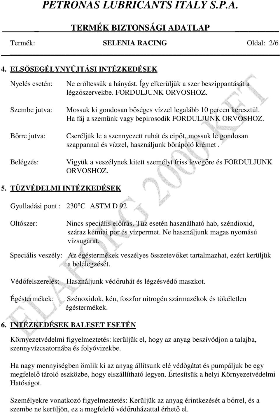 Cseréljük le a szennyezett ruhát és cipıt, mossuk le gondosan szappannal és vízzel, használjunk bırápoló krémet. Vigyük a veszélynek kitett személyt friss levegıre és FORDULJUNK ORVOSHOZ. 5.