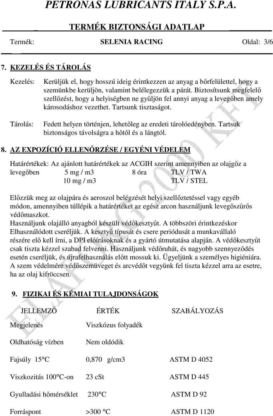 Fedett helyen történjen, lehetıleg az eredeti tárolóedényben. Tartsuk biztonságos távolságra a hıtıl és a lángtól. 8.