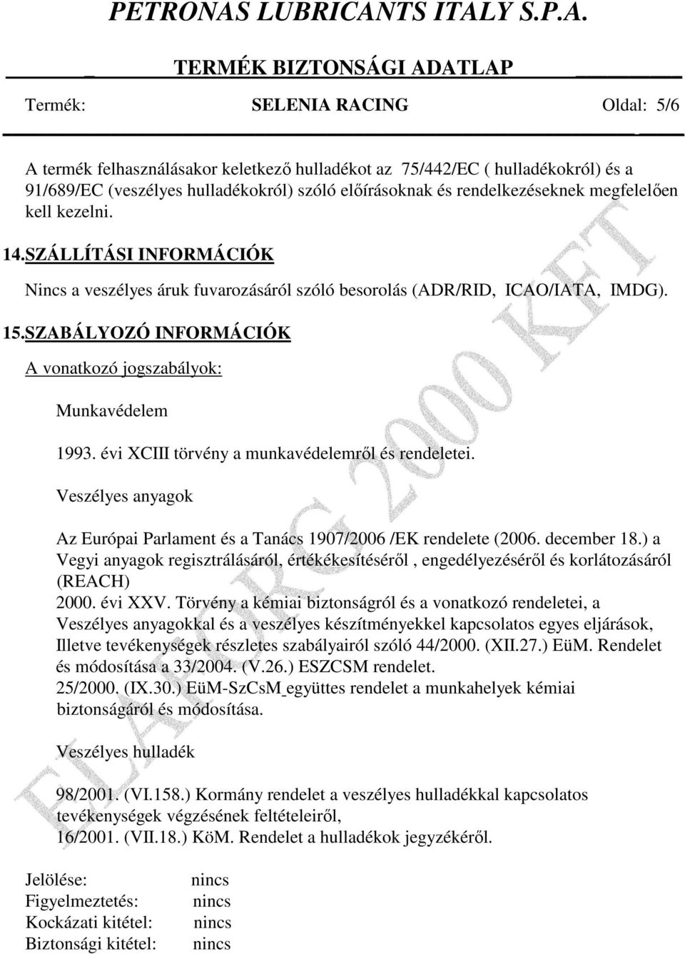 SZABÁLYOZÓ INFORMÁCIÓK A vonatkozó jogszabályok: Munkavédelem 1993. évi XCIII törvény a munkavédelemrıl és rendeletei. Veszélyes anyagok Az Európai Parlament és a Tanács 1907/2006 /EK rendelete (2006.