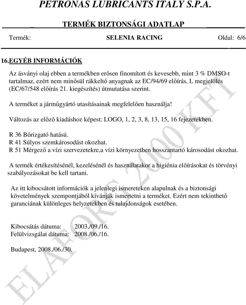 21. kiegészítés) útmutatása szerint. A terméket a jármőgyártó utasításainak megfelelıen használja! Változás az elızı kiadáshoz képest: LOGO, 1, 2, 3, 8, 13, 15, 16 fejezetekben. R 36 Bırizgató hatású.