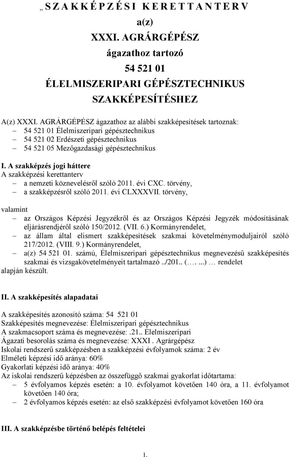 A szakképzés jogi háttere A szakképzési kerettanterv a nemzeti köznevelésről szóló 2011. évi CXC. törvény, a szakképzésről szóló 2011. évi CLXXXVII.