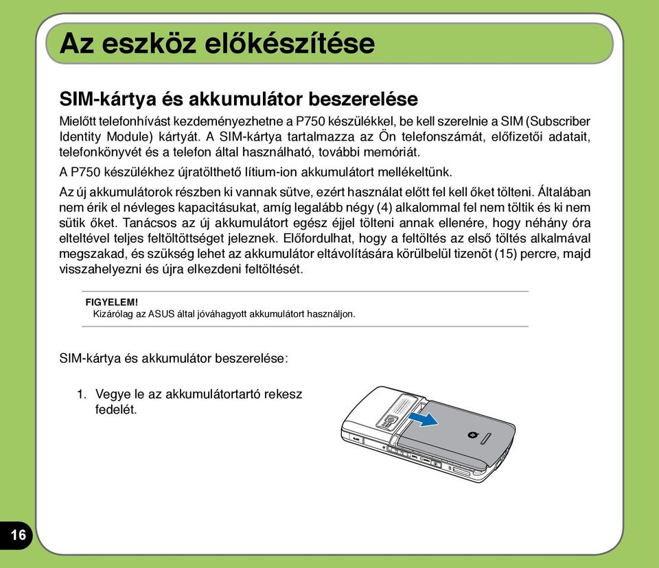 Az új akkumulátorok részben ki vannak sütve, ezért használat előtt fel kell őket tölteni.