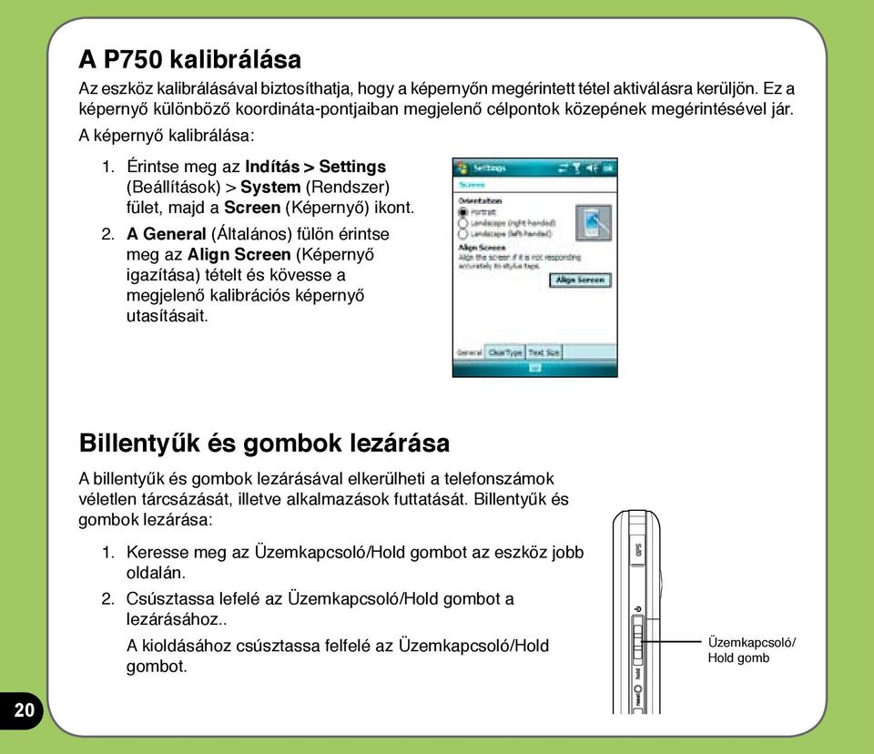 Érintse meg az Indítás > Settings (Beállítások) > System (Rendszer) fület, majd a Screen (Képernyő) ikont. 2.