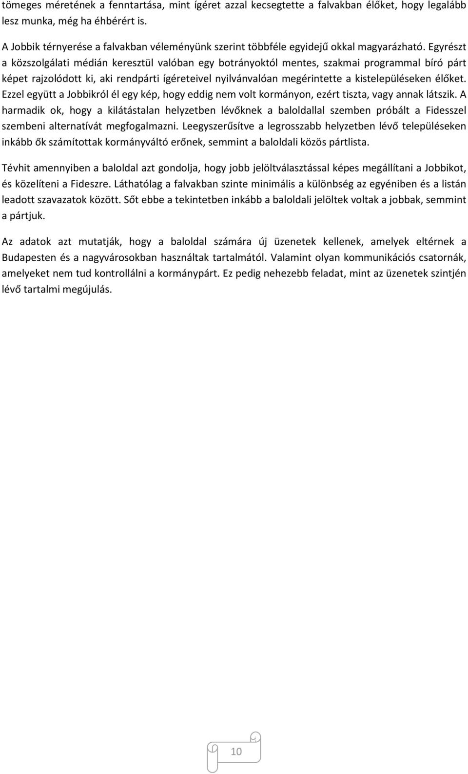 Egyrészt a közszolgálati médián keresztül valóban egy botrányoktól mentes, szakmai programmal bíró párt képet rajzolódott ki, aki rendpárti ígéreteivel nyilvánvalóan megérintette a kistelepüléseken