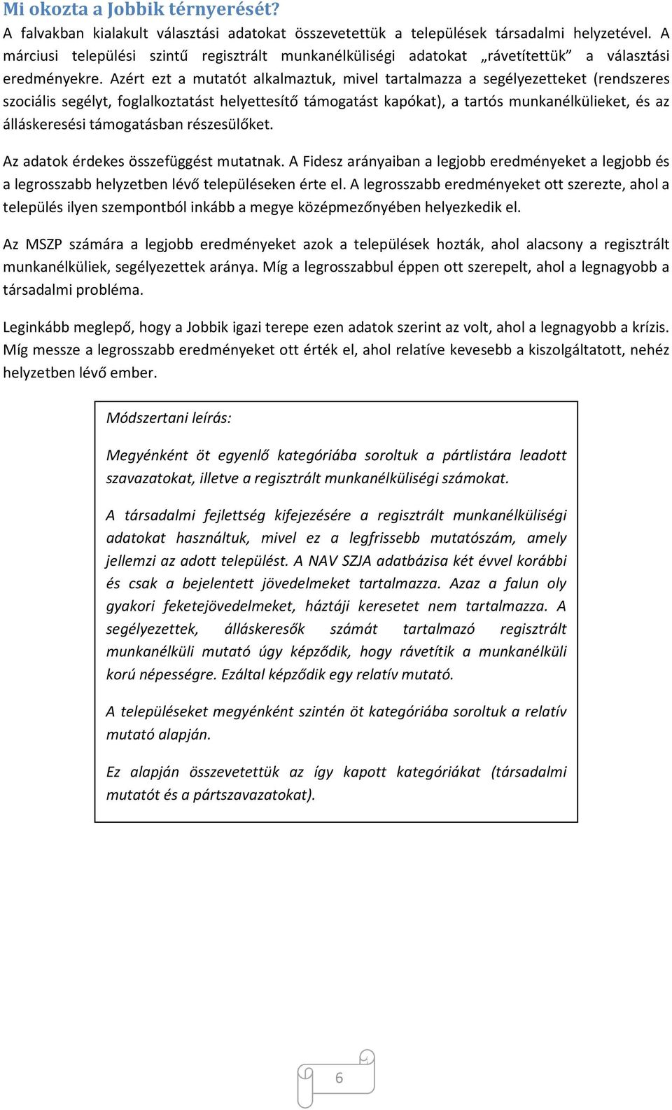 Azért ezt a mutatót alkalmaztuk, mivel tartalmazza a segélyezetteket (rendszeres szociális segélyt, foglalkoztatást helyettesítő támogatást kapókat), a tartós munkanélkülieket, és az álláskeresési