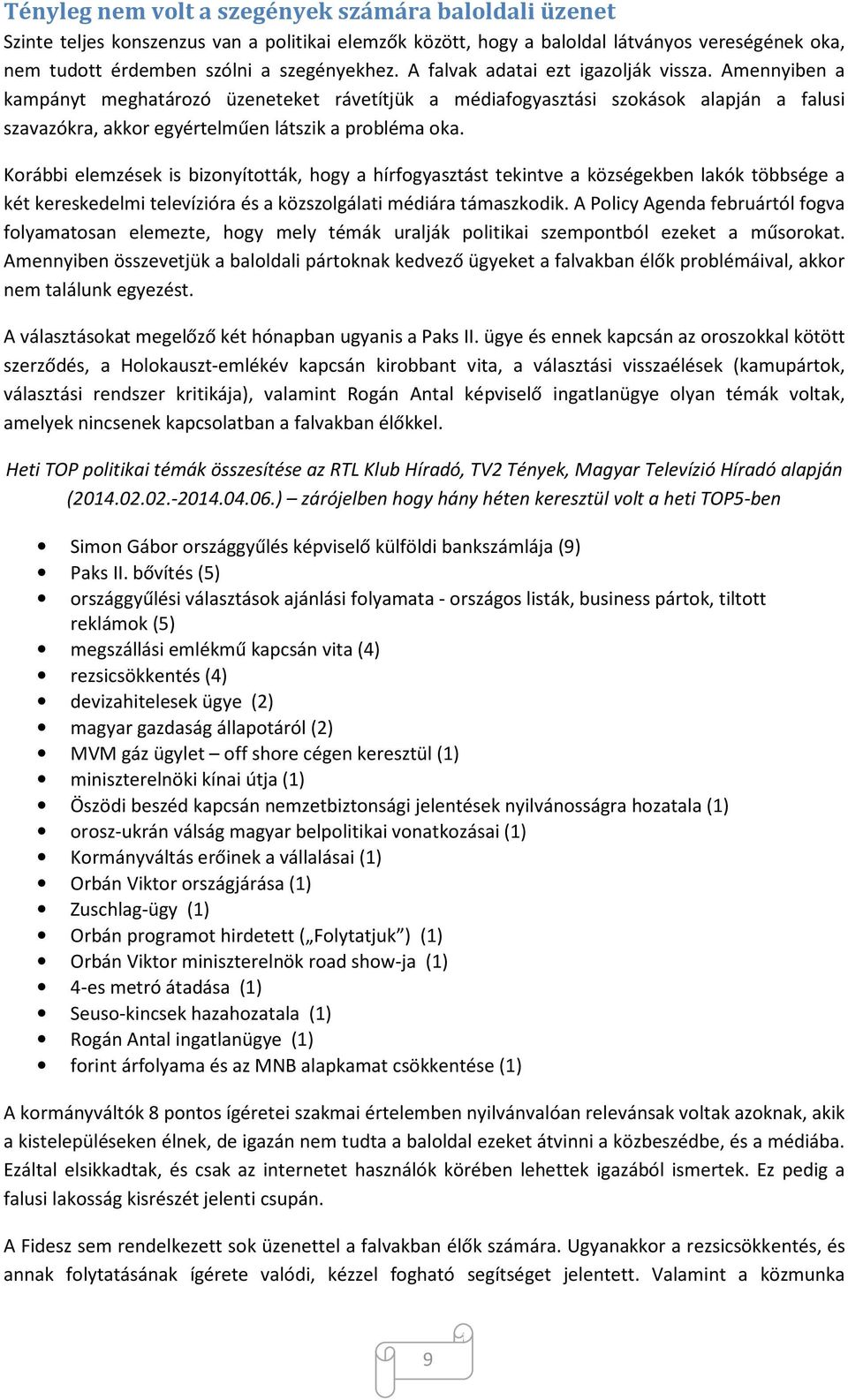 Korábbi elemzések is bizonyították, hogy a hírfogyasztást tekintve a községekben lakók többsége a két kereskedelmi televízióra és a közszolgálati médiára támaszkodik.