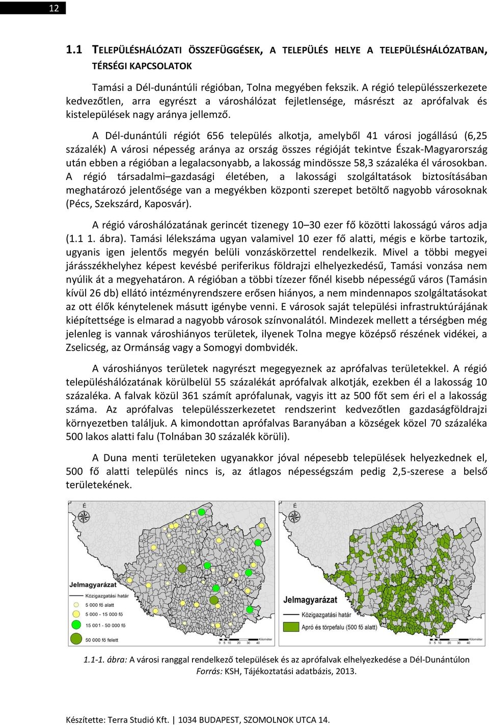 A Dél-dunántúli régiót 656 település alkotja, amelyből 41 városi jogállású (6,25 százalék) A városi népesség aránya az ország összes régióját tekintve Észak-Magyarország után ebben a régióban a