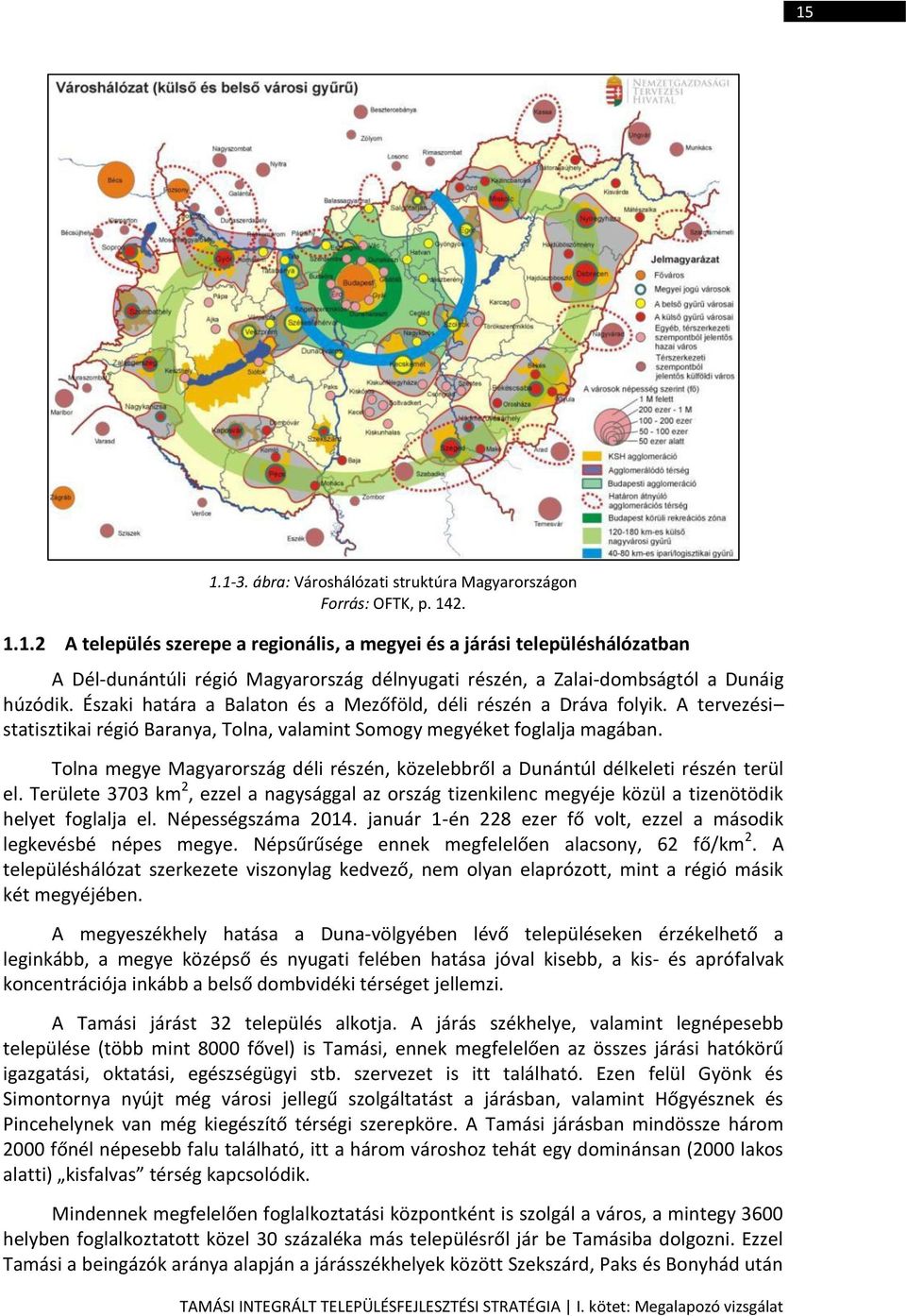 Tolna megye Magyarország déli részén, közelebbről a Dunántúl délkeleti részén terül el. Területe 3703 km 2, ezzel a nagysággal az ország tizenkilenc megyéje közül a tizenötödik helyet foglalja el.