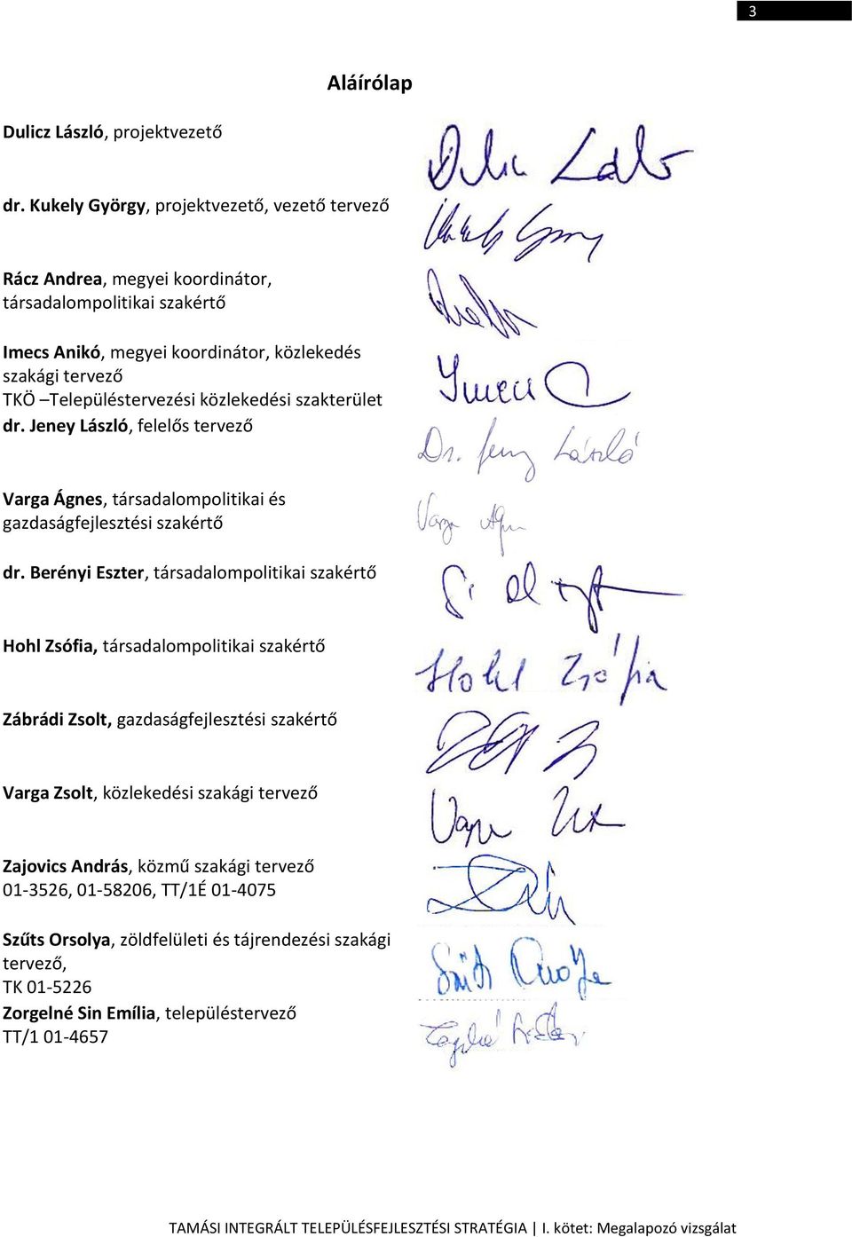 közlekedési szakterület dr. Jeney László, felelős tervező Varga Ágnes, társadalompolitikai és gazdaságfejlesztési szakértő dr.