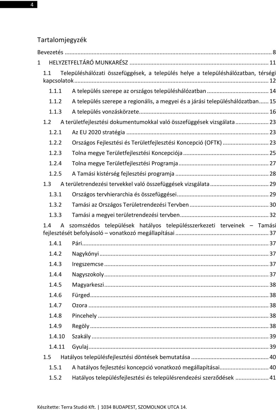 2 A területfejlesztési dokumentumokkal való összefüggések vizsgálata... 23 1.2.1 Az EU 2020 stratégia... 23 1.2.2 Országos Fejlesztési és Területfejlesztési Koncepció (OFTK)... 23 1.2.3 Tolna megye Területfejlesztési Koncepciója.