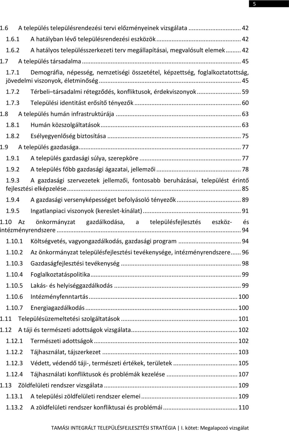 .. 59 1.7.3 Települési identitást erősítő tényezők... 60 1.8 A település humán infrastruktúrája... 63 1.8.1 Humán közszolgáltatások... 63 1.8.2 Esélyegyenlőség biztosítása... 75 1.