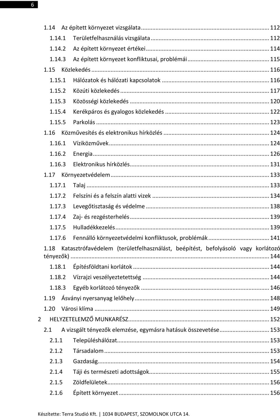 .. 123 1.16 Közművesítés és elektronikus hírközlés... 124 1.16.1 Víziközművek... 124 1.16.2 Energia... 126 1.16.3 Elektronikus hírközlés... 131 1.17 Környezetvédelem... 133 1.17.1 Talaj... 133 1.17.2 Felszíni és a felszín alatti vizek.