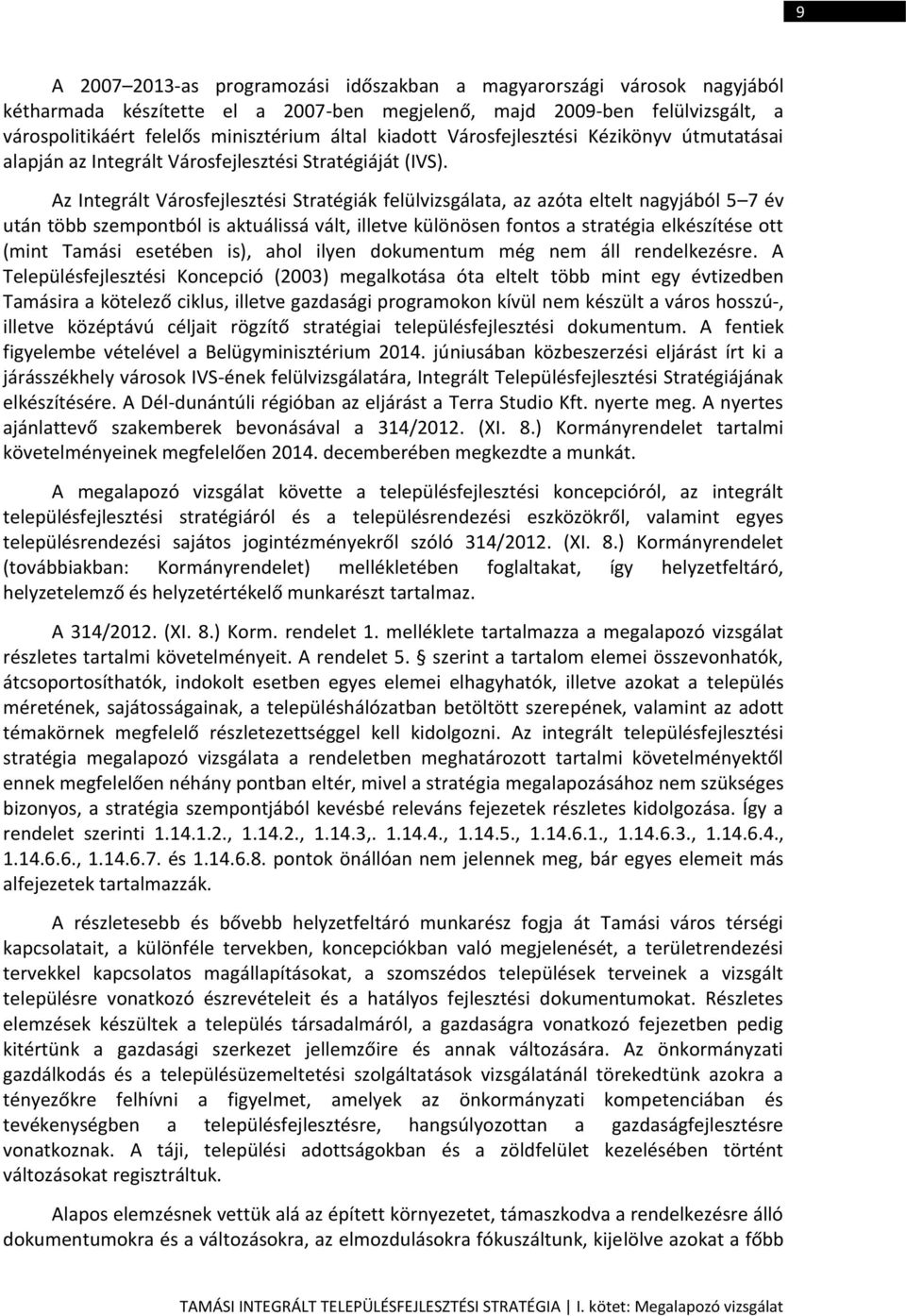 Az Integrált Városfejlesztési Stratégiák felülvizsgálata, az azóta eltelt nagyjából 5 7 év után több szempontból is aktuálissá vált, illetve különösen fontos a stratégia elkészítése ott (mint Tamási